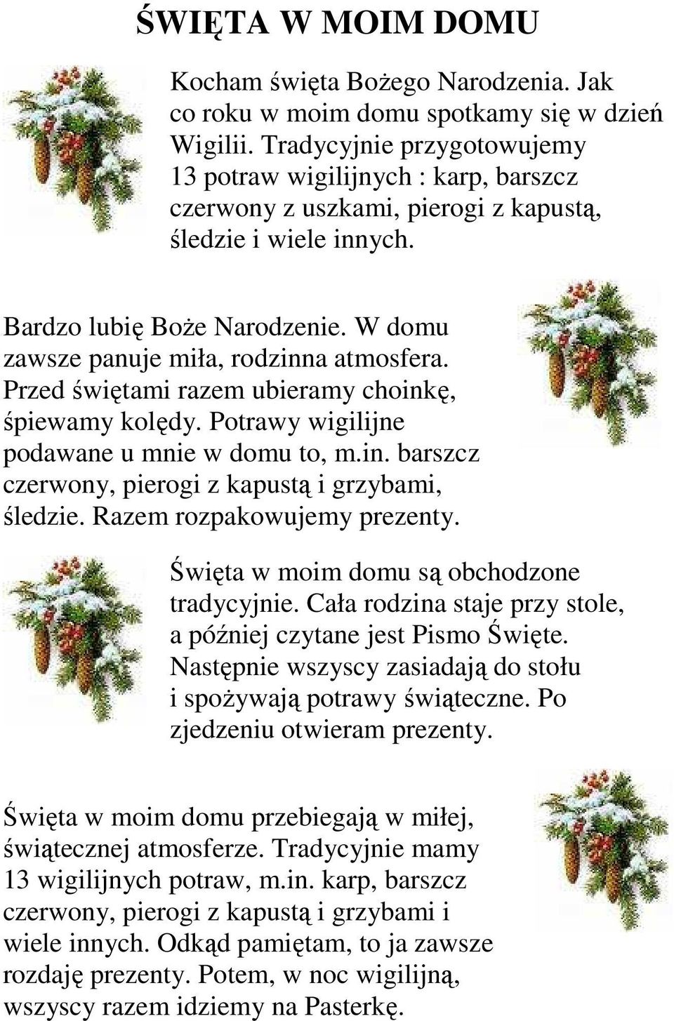 W domu zawsze panuje miła, rodzinna atmosfera. Przed świętami razem ubieramy choinkę, śpiewamy kolędy. Potrawy wigilijne podawane u mnie w domu to, m.in. barszcz czerwony, pierogi z kapustą i grzybami, śledzie.