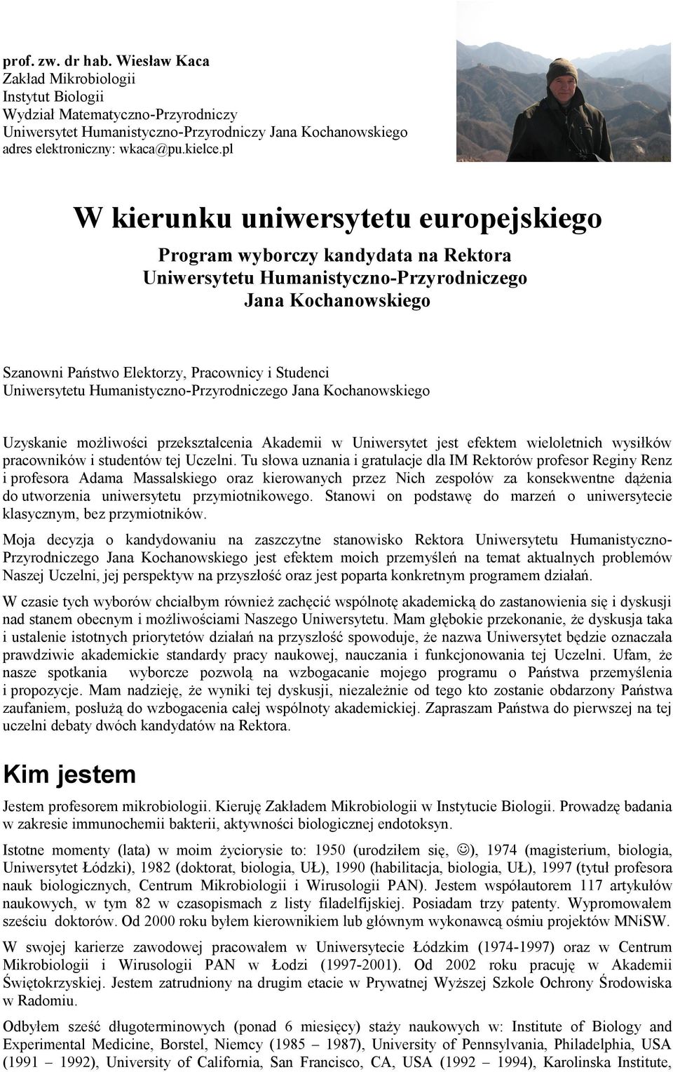 Uniwersytetu Humanistyczno-Przyrodniczego Jana Kochanowskiego Uzyskanie możliwości przekształcenia Akademii w Uniwersytet jest efektem wieloletnich wysiłków pracowników i studentów tej Uczelni.