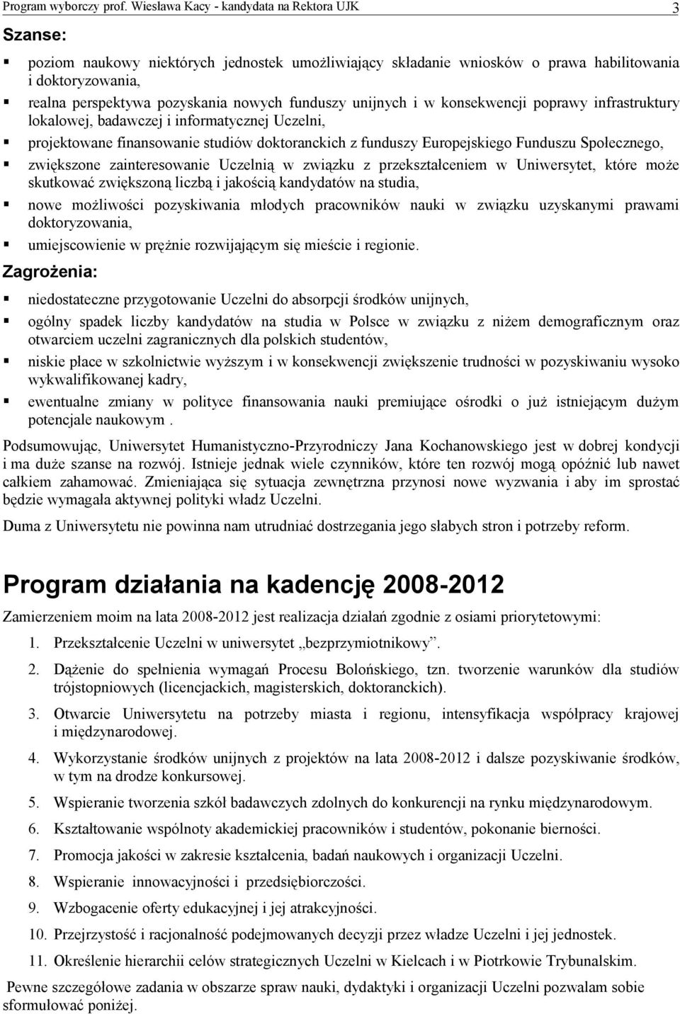 związku z przekształceniem w Uniwersytet, które może skutkować zwiększoną liczbą i jakością kandydatów na studia, nowe możliwości pozyskiwania młodych pracowników nauki w związku uzyskanymi prawami