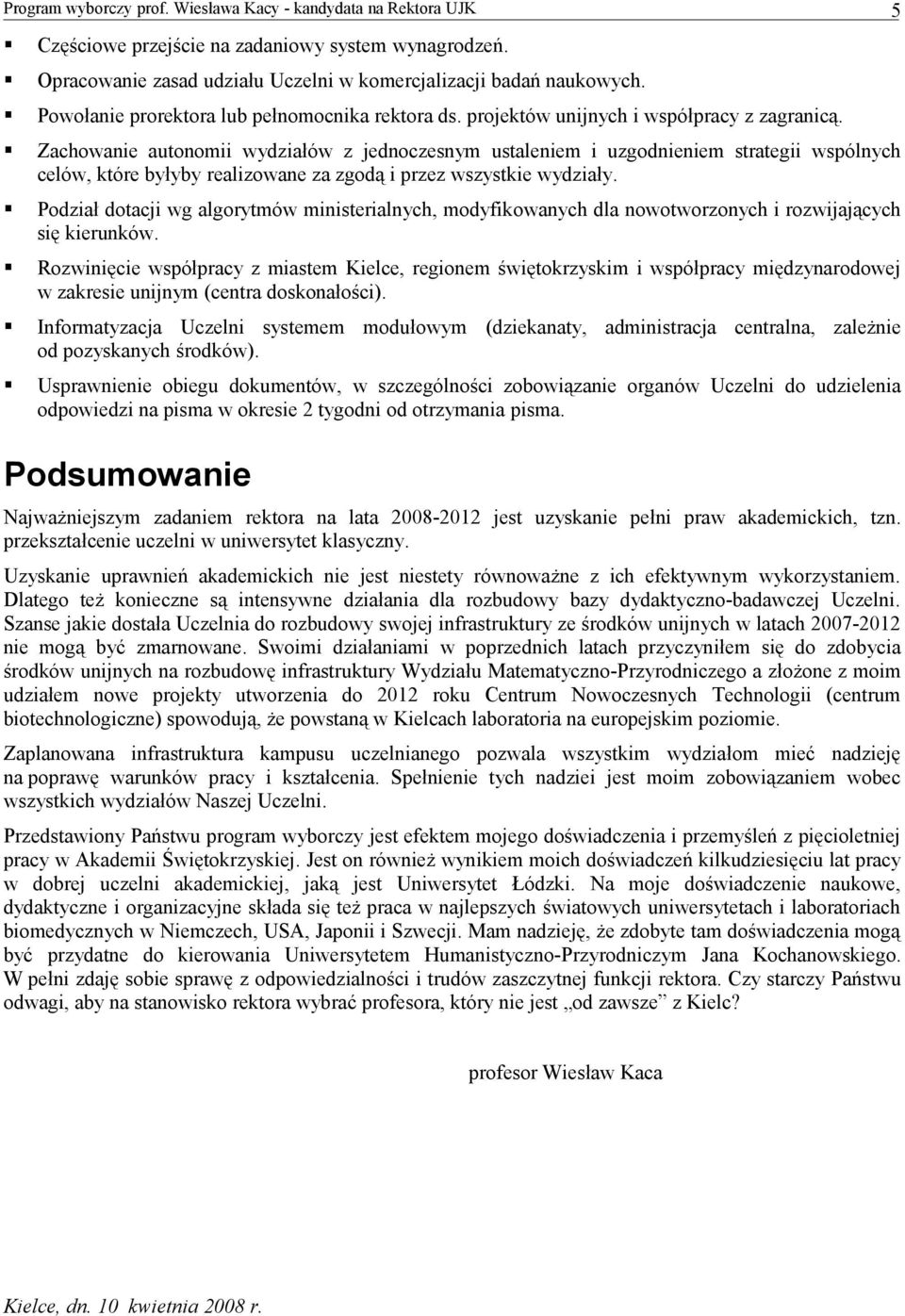 Zachowanie autonomii wydziałów z jednoczesnym ustaleniem i uzgodnieniem strategii wspólnych celów, które byłyby realizowane za zgodą i przez wszystkie wydziały.