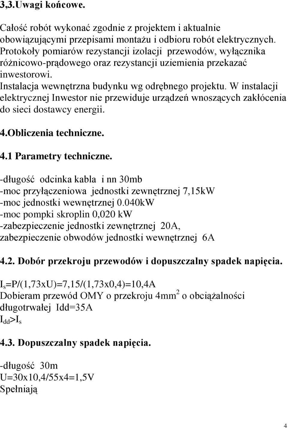 W instalacji elektrycznej Inwestor nie przewiduje urządzeń wnoszących zakłócenia do sieci dostawcy energii. 4.Obliczenia techniczne. 4.1 Parametry techniczne.