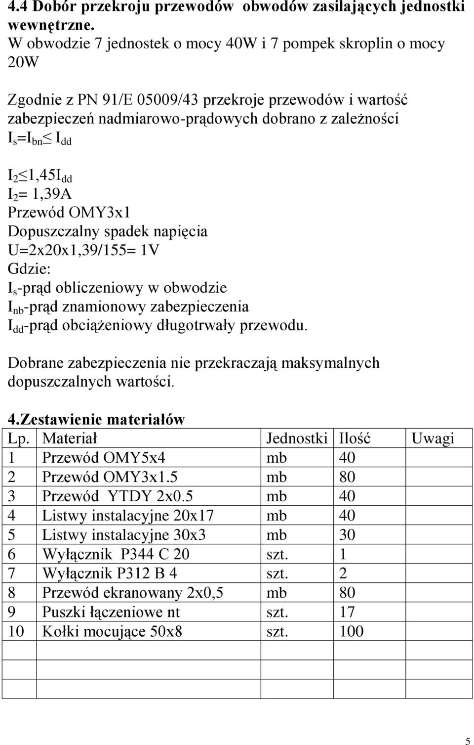 1,45I dd I 2 = 1,39A Przewód OMY3x1 Dopuszczalny spadek napięcia U=2x20x1,39/155= 1V Gdzie: I s -prąd obliczeniowy w obwodzie I nb -prąd znamionowy zabezpieczenia I dd -prąd obciążeniowy długotrwały