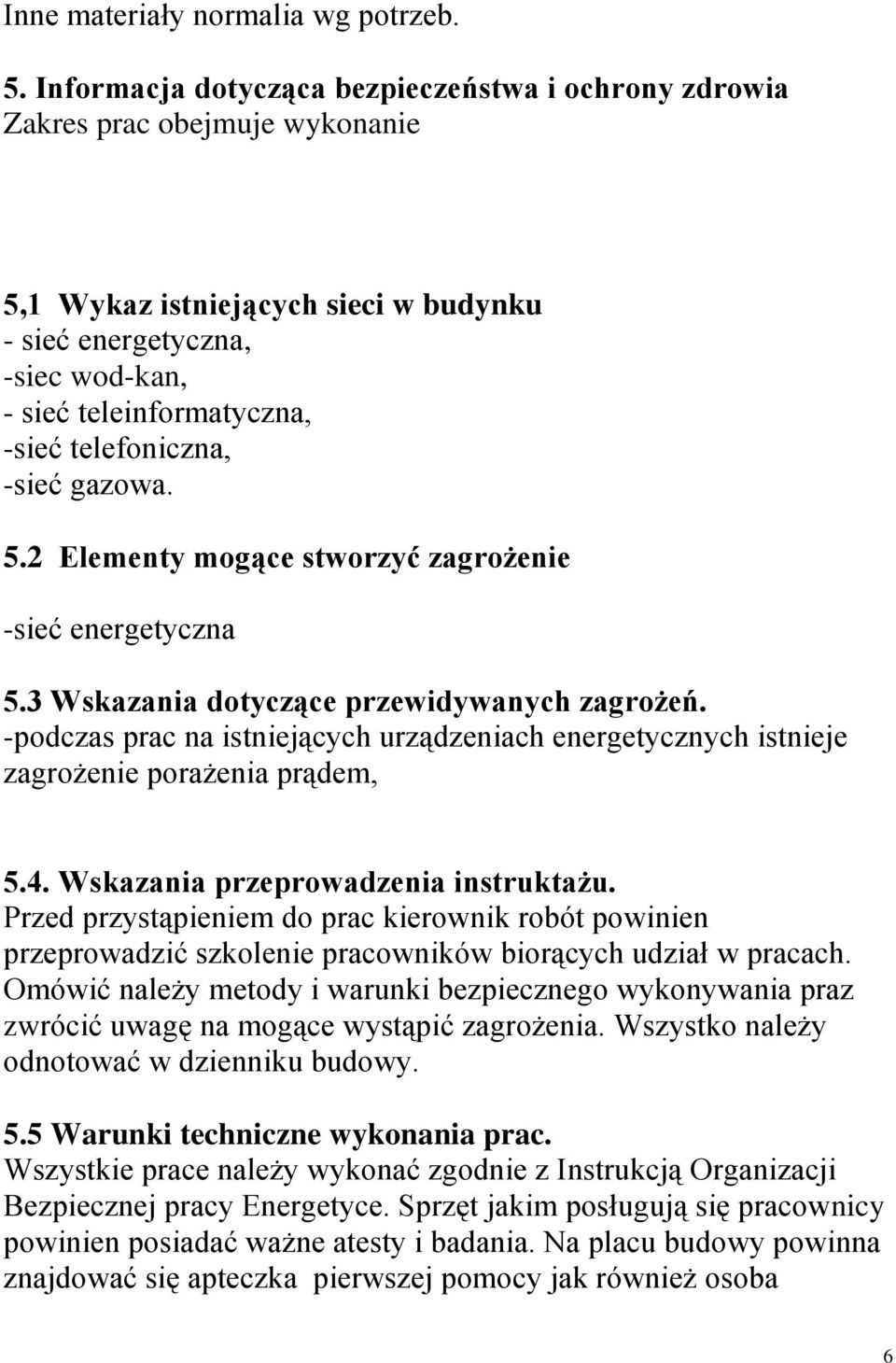 telefoniczna, -sieć gazowa. 5.2 Elementy mogące stworzyć zagrożenie -sieć energetyczna 5.3 Wskazania dotyczące przewidywanych zagrożeń.