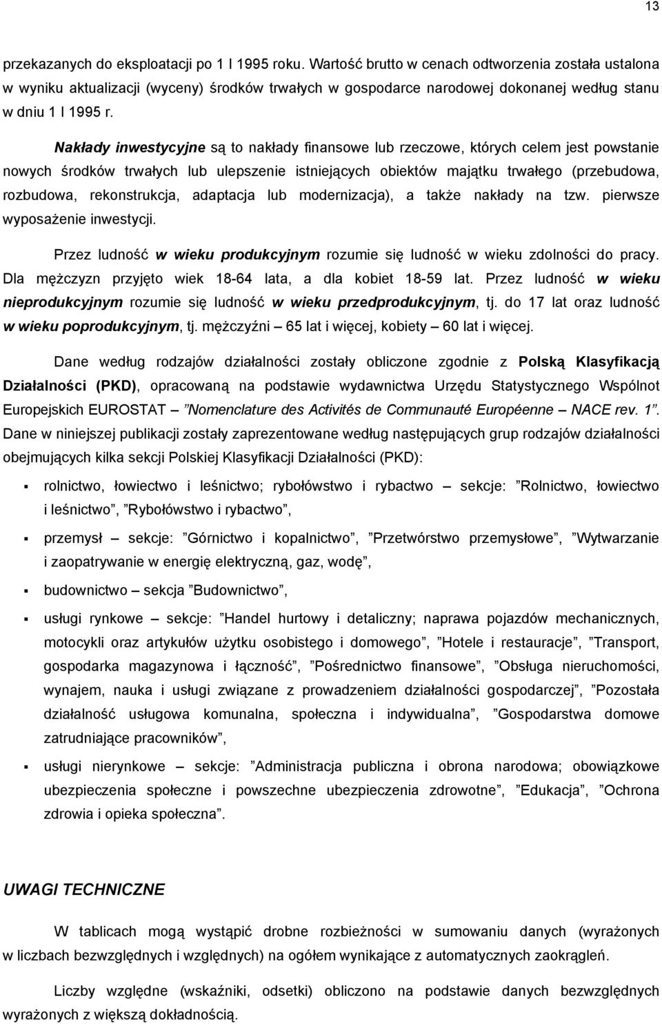 Nakłady inwestycyjne są to nakłady finansowe lub rzeczowe, których celem jest powstanie nowych środków trwałych lub ulepszenie istniejących obiektów majątku trwałego (przebudowa, rozbudowa,