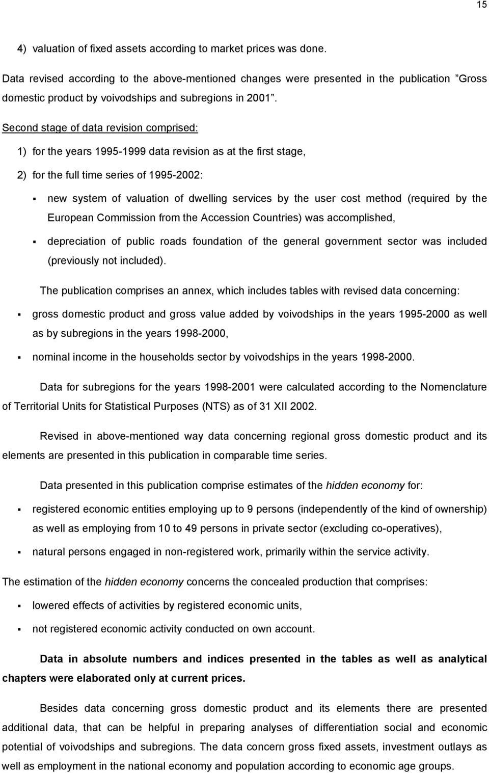 Second stage of data revision comprised: 1) for the years 1995-1999 data revision as at the first stage, 2) for the full time series of 1995-2002: new system of valuation of dwelling services by the