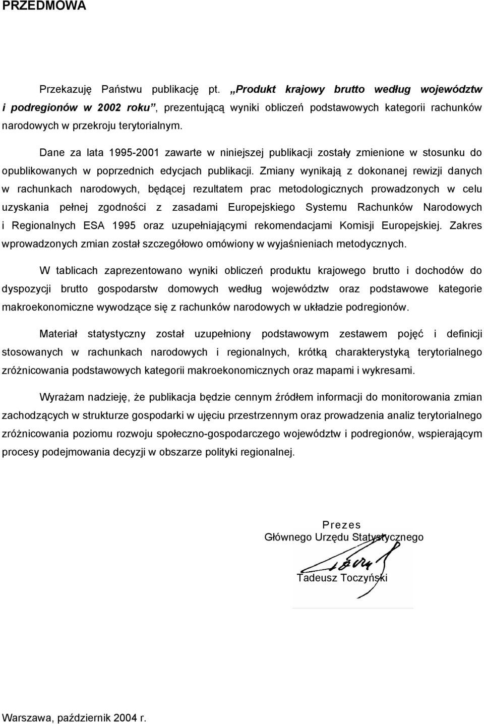 Dane za lata 1995-2001 zawarte w niniejszej publikacji zostały zmienione w stosunku do opublikowanych w poprzednich edycjach publikacji.