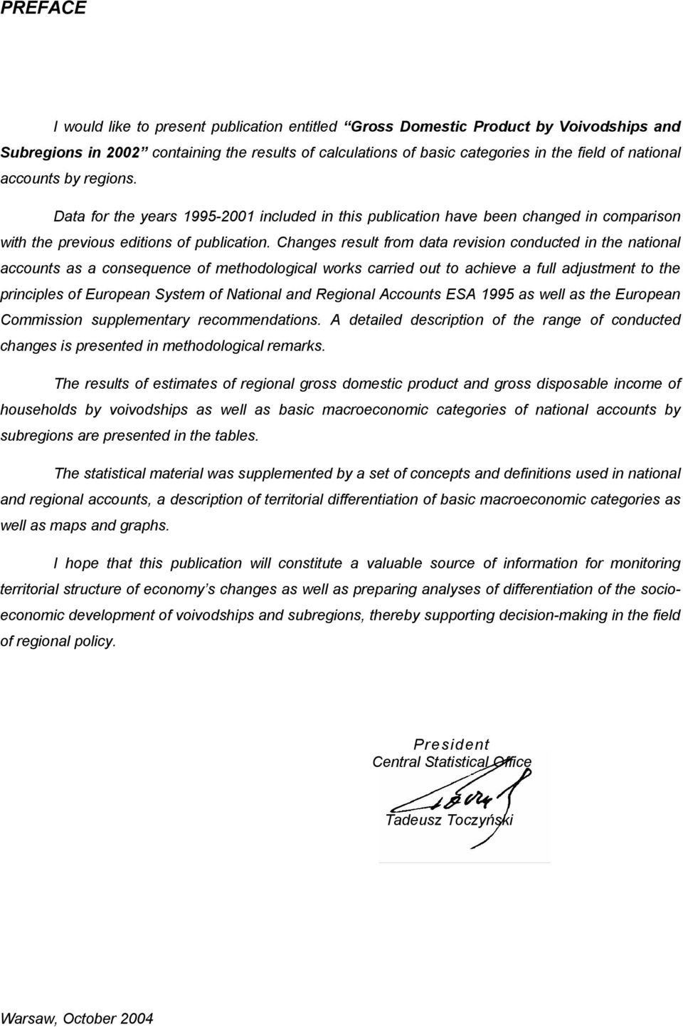 Changes result from data revision conducted in the national accounts as a consequence of methodological works carried out to achieve a full adjustment to the principles of European System of National