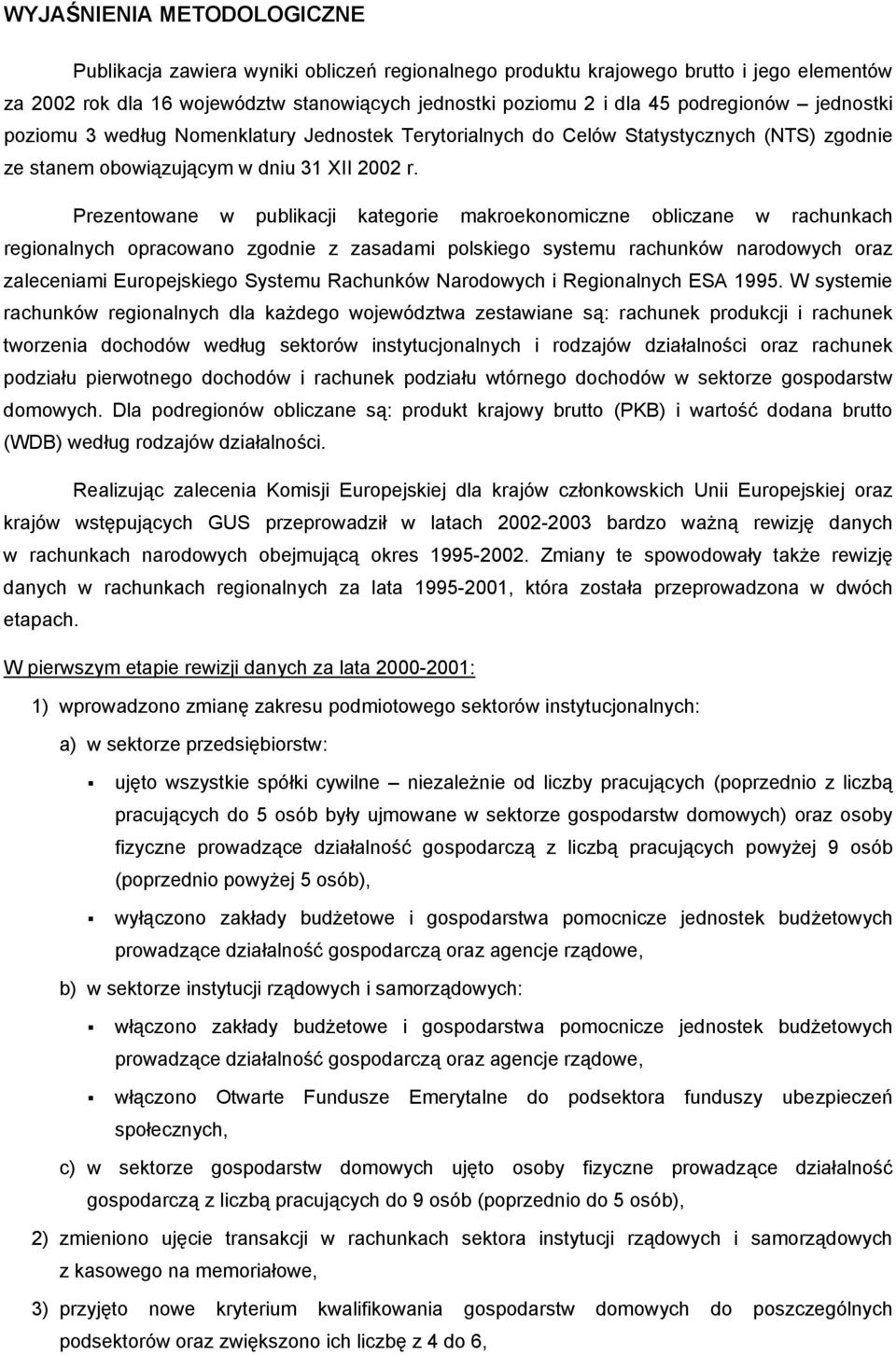 Prezentowane w publikacji kategorie makroekonomiczne obliczane w rachunkach regionalnych opracowano zgodnie z zasadami polskiego systemu rachunków narodowych oraz zaleceniami Europejskiego Systemu