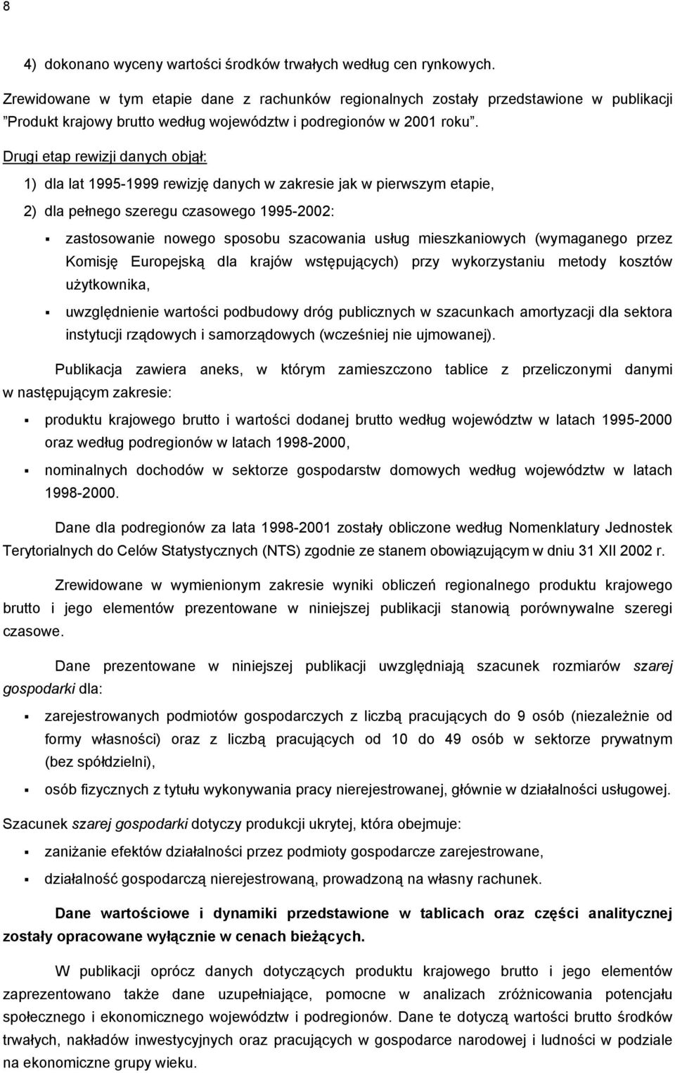 Drugi etap rewizji danych objął: 1) dla lat 1995-1999 rewizję danych w zakresie jak w pierwszym etapie, 2) dla pełnego szeregu czasowego 1995-2002: zastosowanie nowego sposobu szacowania usług