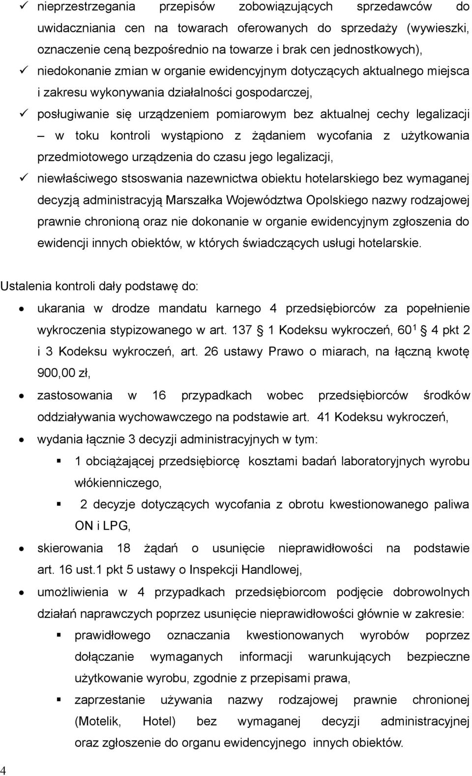 toku kontroli wystąpiono z żądaniem wycofania z użytkowania przedmiotowego urządzenia do czasu jego legalizacji, niewłaściwego stsoswania nazewnictwa obiektu hotelarskiego bez wymaganej decyzją