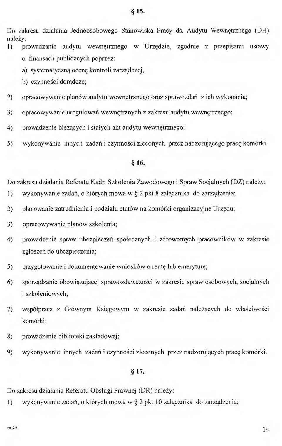 czynności doradcze; 2) opracow yw anie planów audytu w ew nętrznego oraz spraw ozdań z ich w ykonania; 3) opracowywanie uregulow ań w ew nętrznych z zakresu audytu w ew nętrznego; 4) prow adzenie