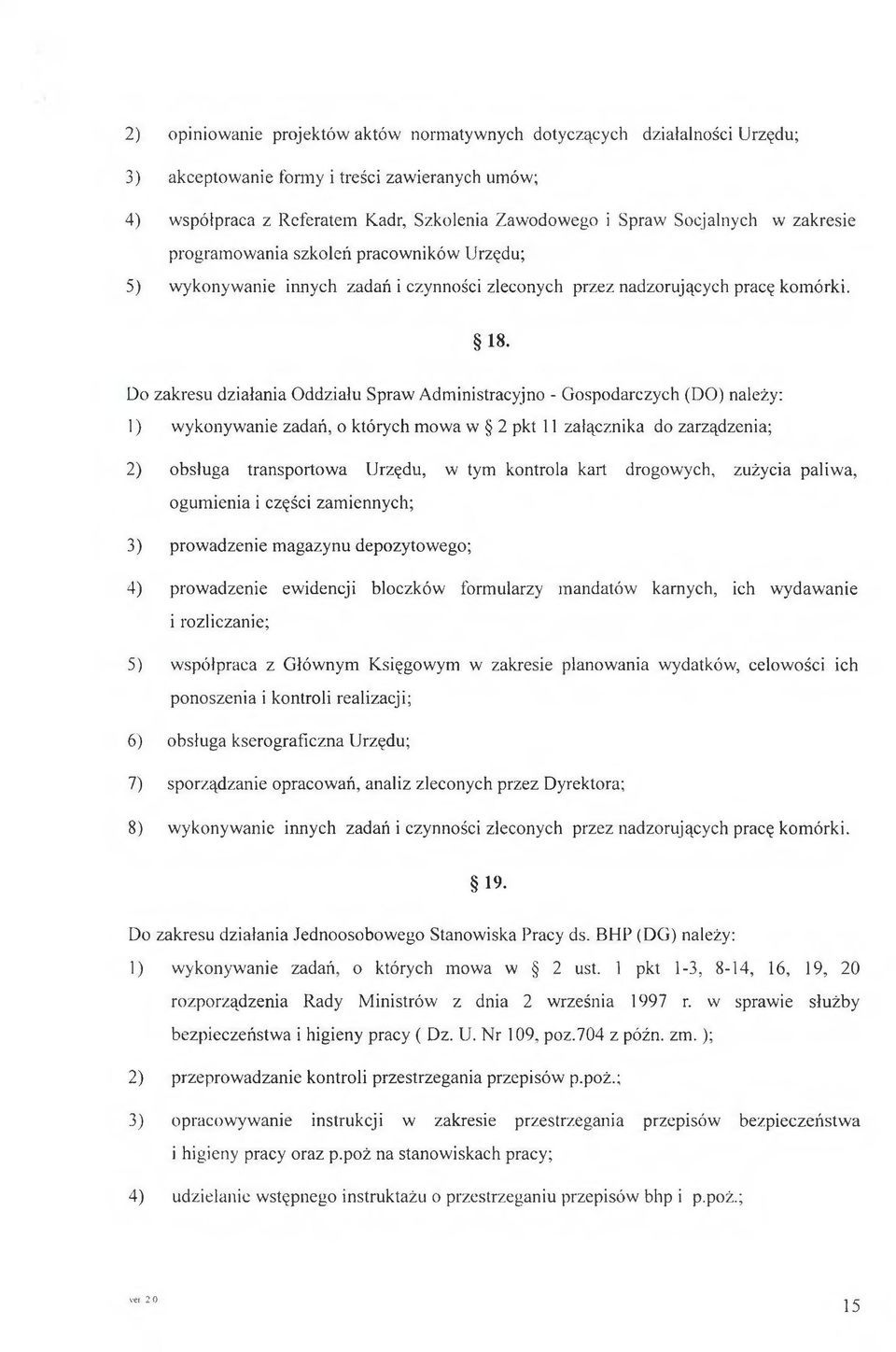 Do zakresu działania O ddziału Spraw A dm inistracyjno - G ospodarczych (DO) należy: 1) wykonyw anie zadań, o których m ow a w 2 pkt 11 załącznika do zarządzenia; 2) obsługa transportow a Urzędu, w