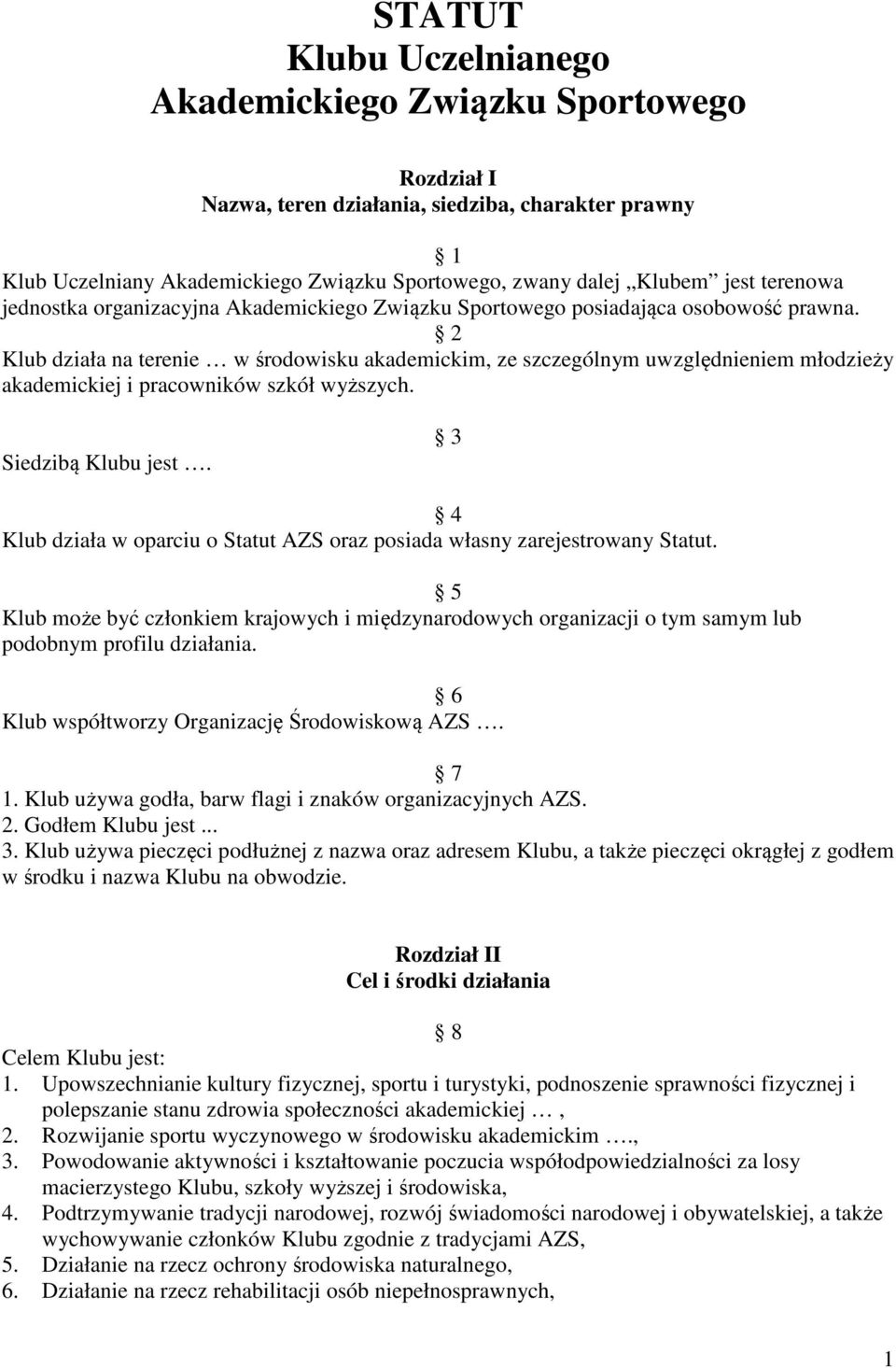 2 Klub działa na terenie w środowisku akademickim, ze szczególnym uwzględnieniem młodzieży akademickiej i pracowników szkół wyższych. Siedzibą Klubu jest.