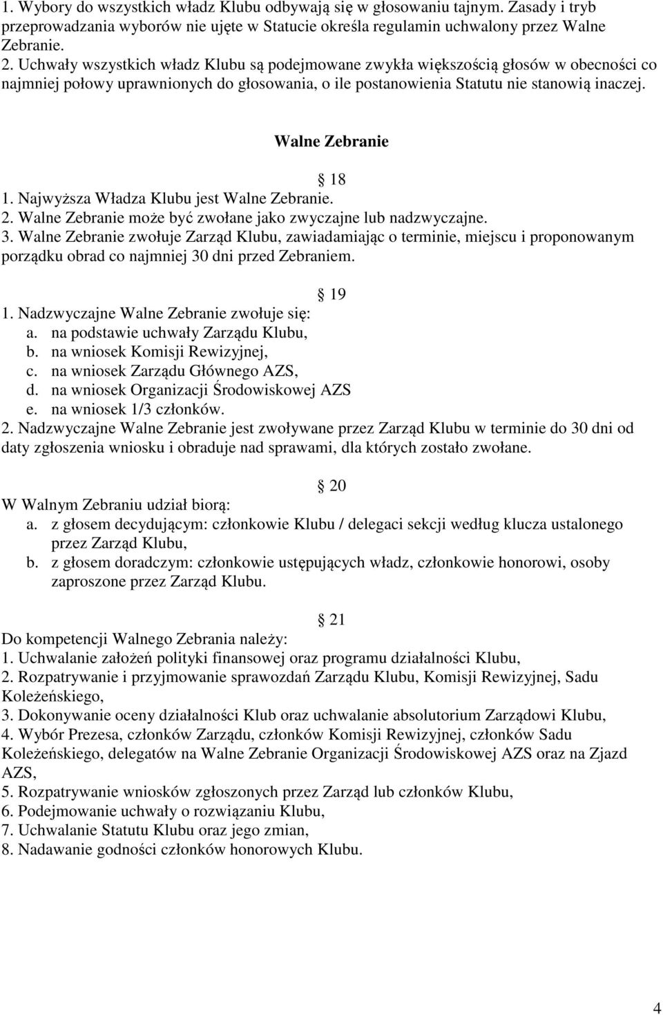 Walne Zebranie 18 1. Najwyższa Władza Klubu jest Walne Zebranie. 2. Walne Zebranie może być zwołane jako zwyczajne lub nadzwyczajne. 3.