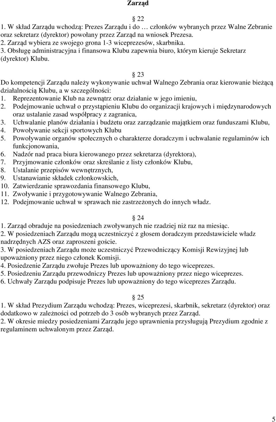 23 Do kompetencji Zarządu należy wykonywanie uchwał Walnego Zebrania oraz kierowanie bieżącą działalnością Klubu, a w szczególności: 1.