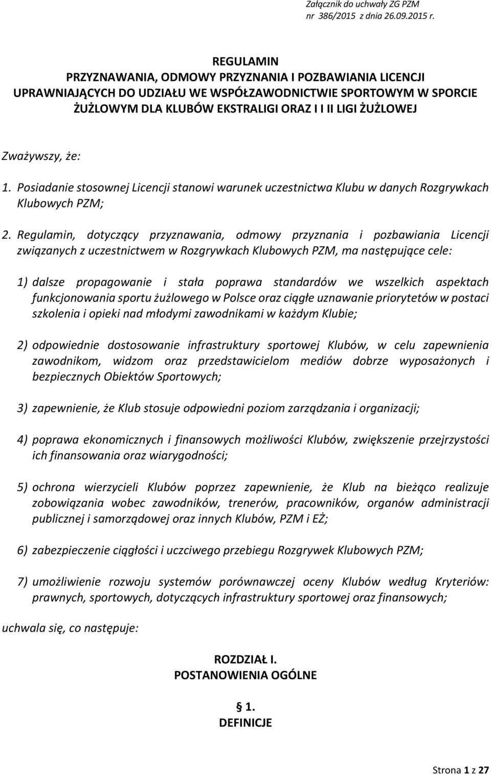 że: 1. Posiadanie stosownej Licencji stanowi warunek uczestnictwa Klubu w danych Rozgrywkach Klubowych PZM; 2.