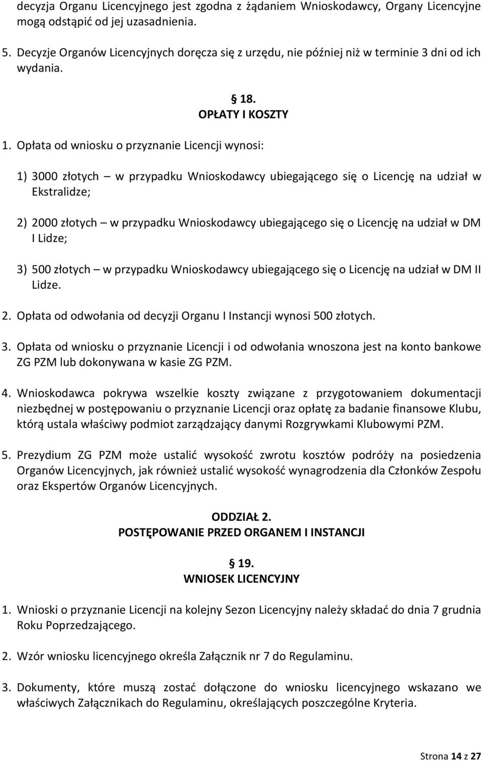 Opłata od wniosku o przyznanie Licencji wynosi: 1) 3000 złotych w przypadku Wnioskodawcy ubiegającego się o Licencję na udział w Ekstralidze; 2) 2000 złotych w przypadku Wnioskodawcy ubiegającego się