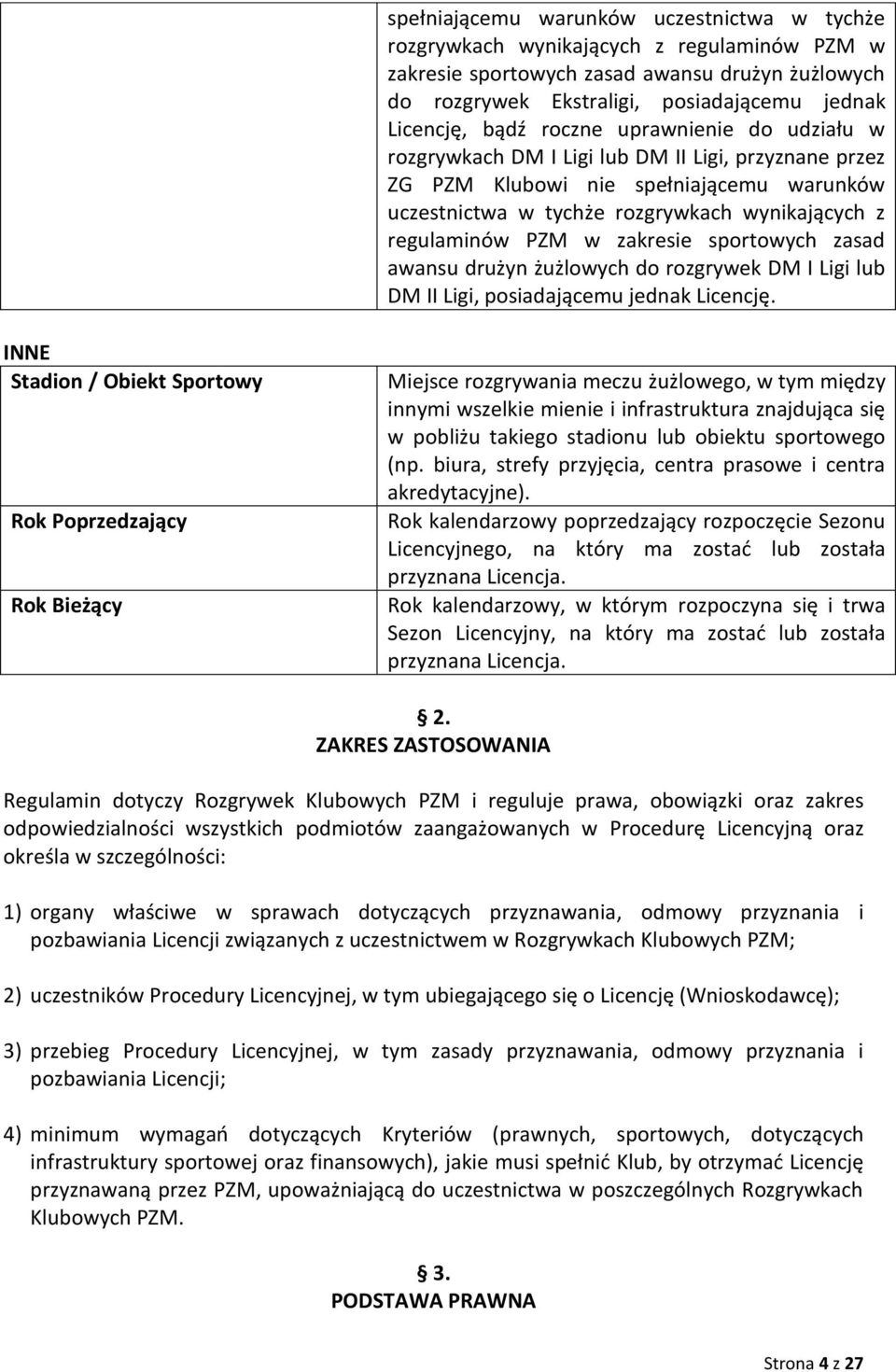 zakresie sportowych zasad awansu drużyn żużlowych do rozgrywek DM I Ligi lub DM II Ligi, posiadającemu jednak Licencję.