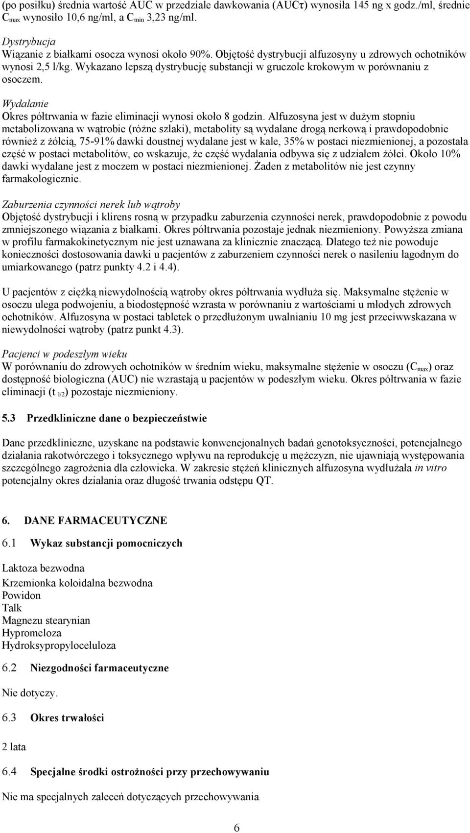 Wykazano lepszą dystrybucję substancji w gruczole krokowym w porównaniu z osoczem. Wydalanie Okres półtrwania w fazie eliminacji wynosi około 8 godzin.