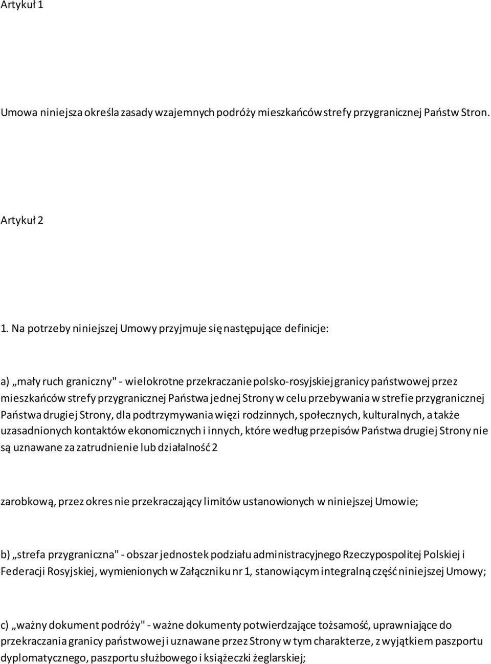 Paostwa jednej Strony w celu przebywania w strefie przygranicznej Paostwa drugiej Strony, dla podtrzymywania więzi rodzinnych, społecznych, kulturalnych, a także uzasadnionych kontaktów ekonomicznych