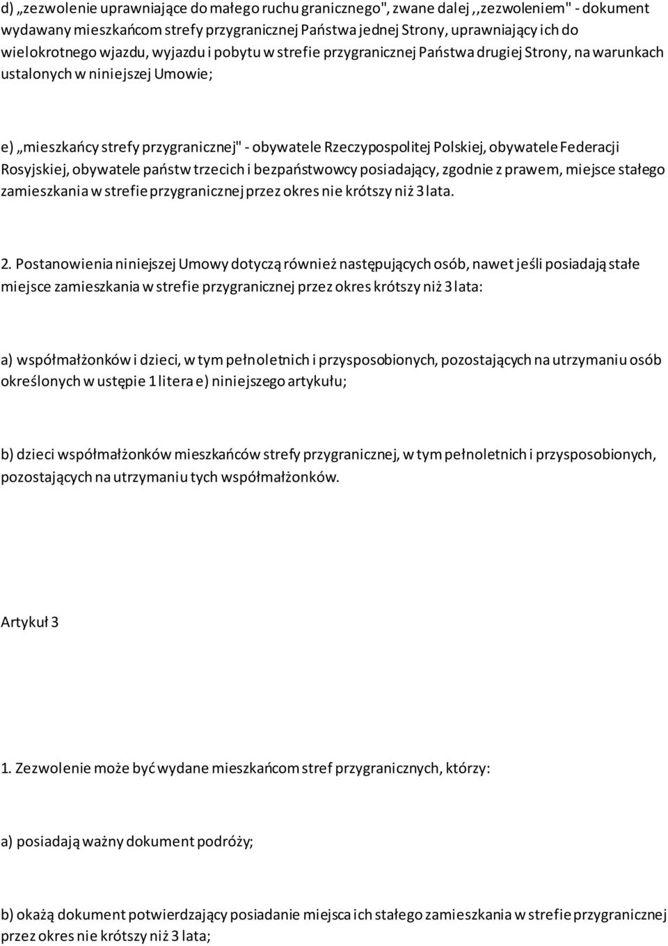 obywatele Federacji Rosyjskiej, obywatele paostw trzecich i bezpaostwowcy posiadający, zgodnie z prawem, miejsce stałego zamieszkania w strefie przygranicznej przez okres nie krótszy niż 3 lata. 2.