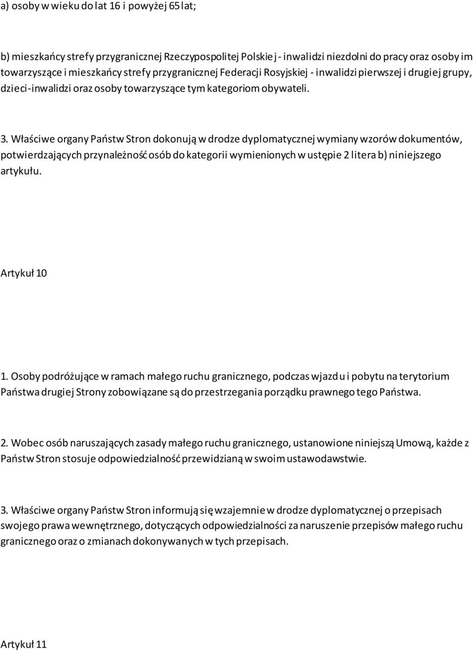 Właściwe organy Paostw Stron dokonują w drodze dyplomatycznej wymiany wzorów dokumentów, potwierdzających przynależnośd osób do kategorii wymienionych w ustępie 2 litera b) niniejszego artykułu.