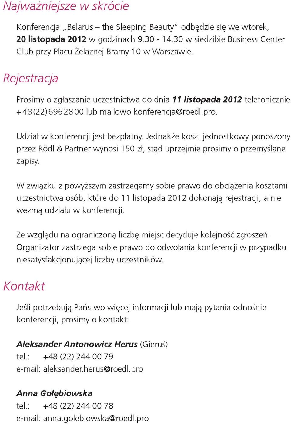 Rejestracja Prosimy o zgłaszanie uczestnictwa do dnia 11 listopada 2012 telefonicznie + 48 (22) 696 28 00 lub mailowo konferencja@roedl.pro. Udział w konferencji jest bezpłatny.