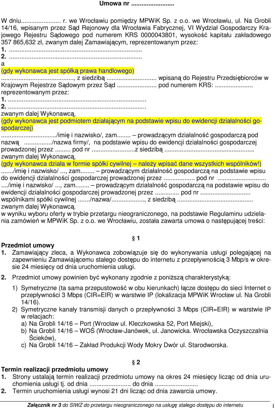 zwanym dalej Zamawiającym, reprezentowanym przez: 1.... 2.... a (gdy wykonawca jest spółką prawa handlowego)..., z siedzibą... wpisaną do Rejestru Przedsiębiorców w Krajowym Rejestrze Sądowym przez Sąd.