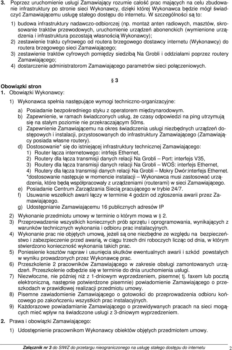 montaŝ anten radiowych, masztów, skrosowanie traktów przewodowych, uruchomienie urządzeń abonenckich (wymienione urządzenia i infrastruktura pozostają własnością Wykonawcy); 2) zestawienie traktu