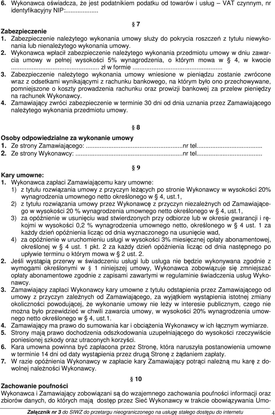 Wykonawca wpłacił zabezpieczenie naleŝytego wykonania przedmiotu umowy w dniu zawarcia umowy w pełnej wysokości 5% wynagrodzenia, o którym mowa w 4, w kwocie... zł w formie... 3.