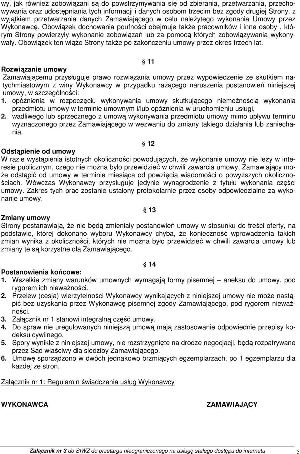 Obowiązek dochowania poufności obejmuje takŝe pracowników i inne osoby, którym Strony powierzyły wykonanie zobowiązań lub za pomocą których zobowiązywania wykonywały.