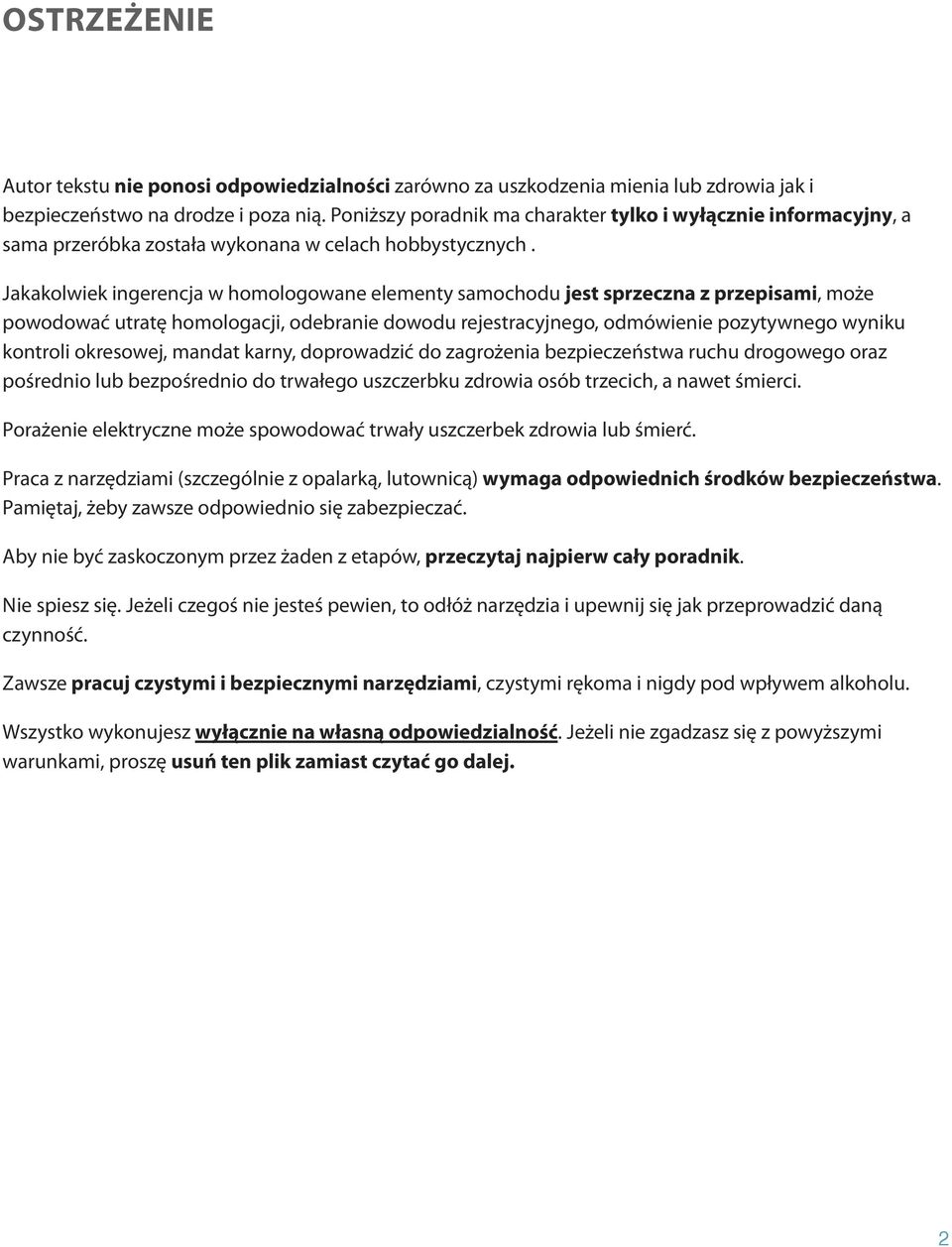 Jakakolwiek ingerencja w homologowane elementy samochodu jest sprzeczna z przepisami, może powodować utratę homologacji, odebranie dowodu rejestracyjnego, odmówienie pozytywnego wyniku kontroli