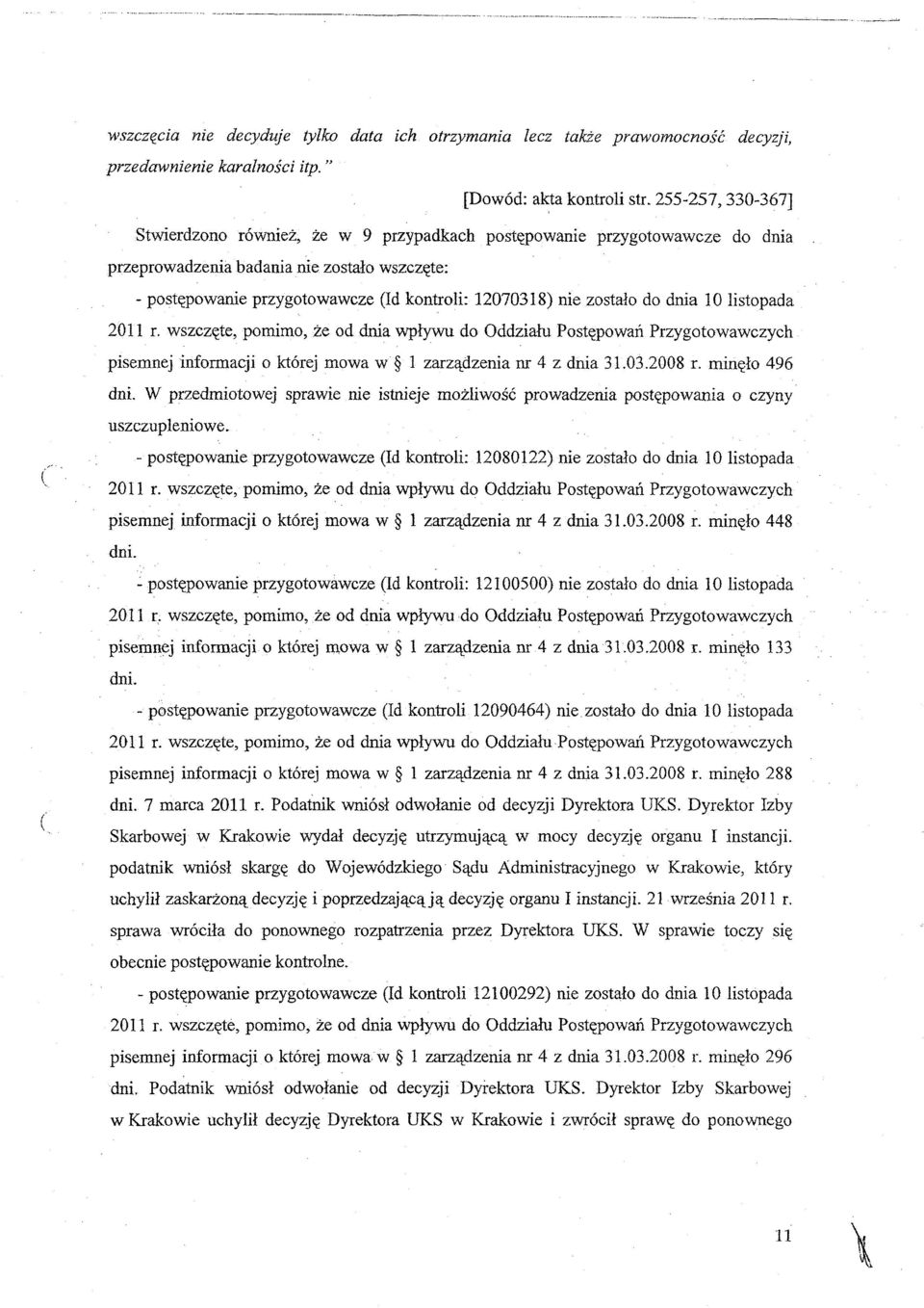 zostało do dnia 10 listopada 2011 r. wszczęte, pomimo, że od dnia wpływu do Oddziału Postępowań Przygotowawczych pisemnej informacji o której mowa w 1 zarządzenia nr 4 z dnia 31.03.2008 r.