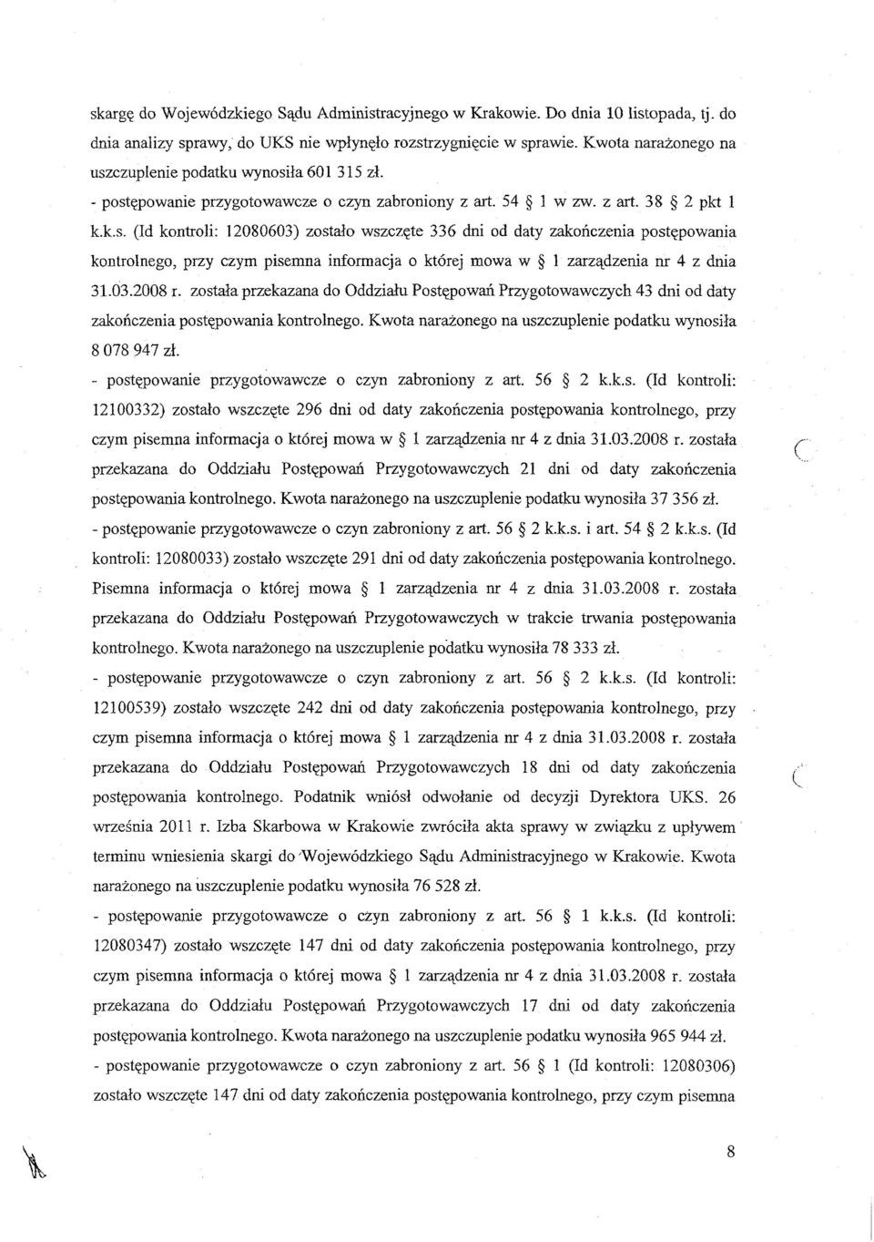 03.2008 r. została przekazana do Oddziału Postępowań Przygotowawczych 43 dni od daty zakończenia postępowania kontrolnego. Kwota narażonego na uszczuplenie podatku wynosiła 8 078 947 zł.