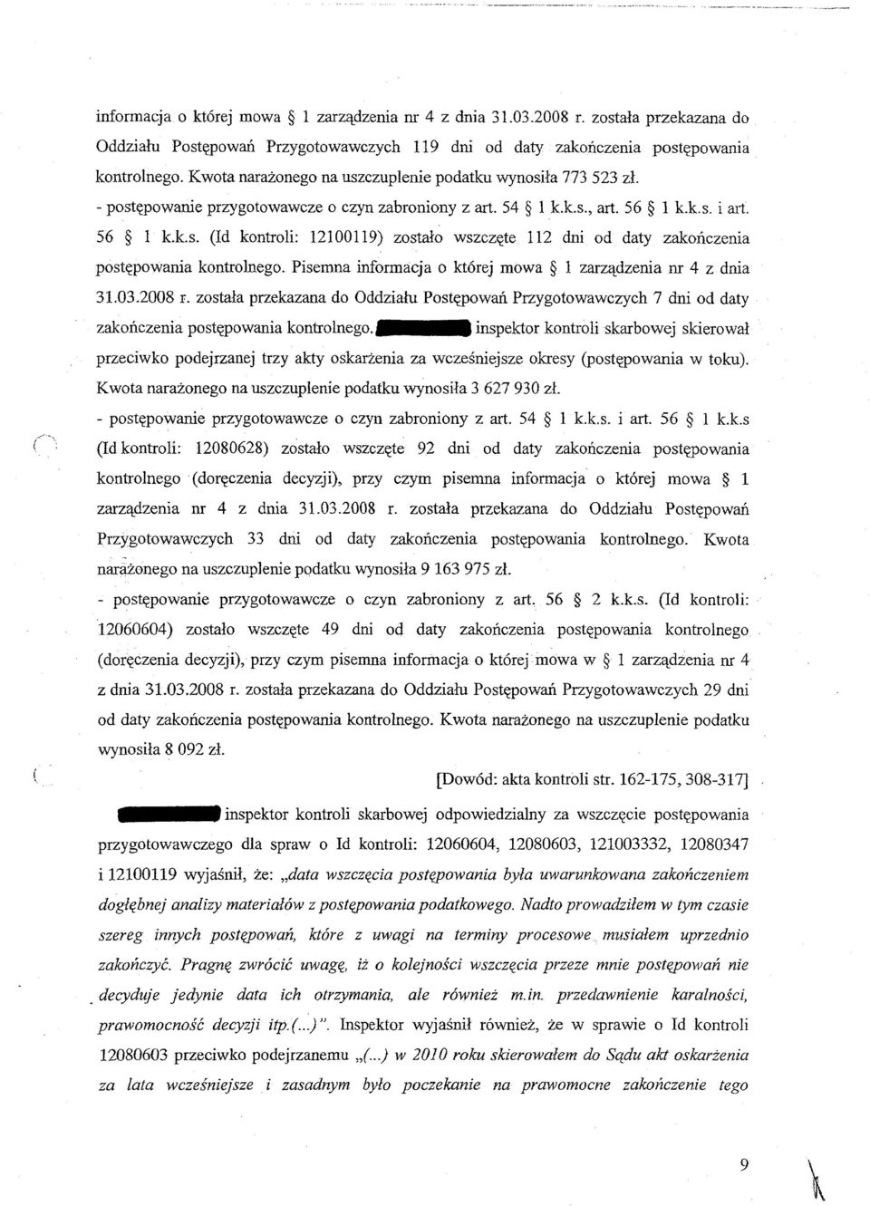 Pisemna informacja o której mowa 1 zarządzenia nr 4 z dnia 31.03.2008 r. została przekazana do Oddziału Postępowań Przygotowawczych 7 dni od daty zakończenia postępowania kontrolnego.