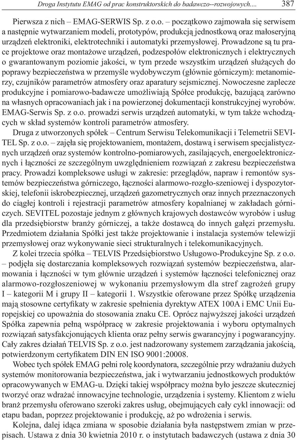 bezpieczeństwa w przemyśle wydobywczym (głównie górniczym): metanomierzy, czujników parametrów atmosfery oraz aparatury sejsmicznej.