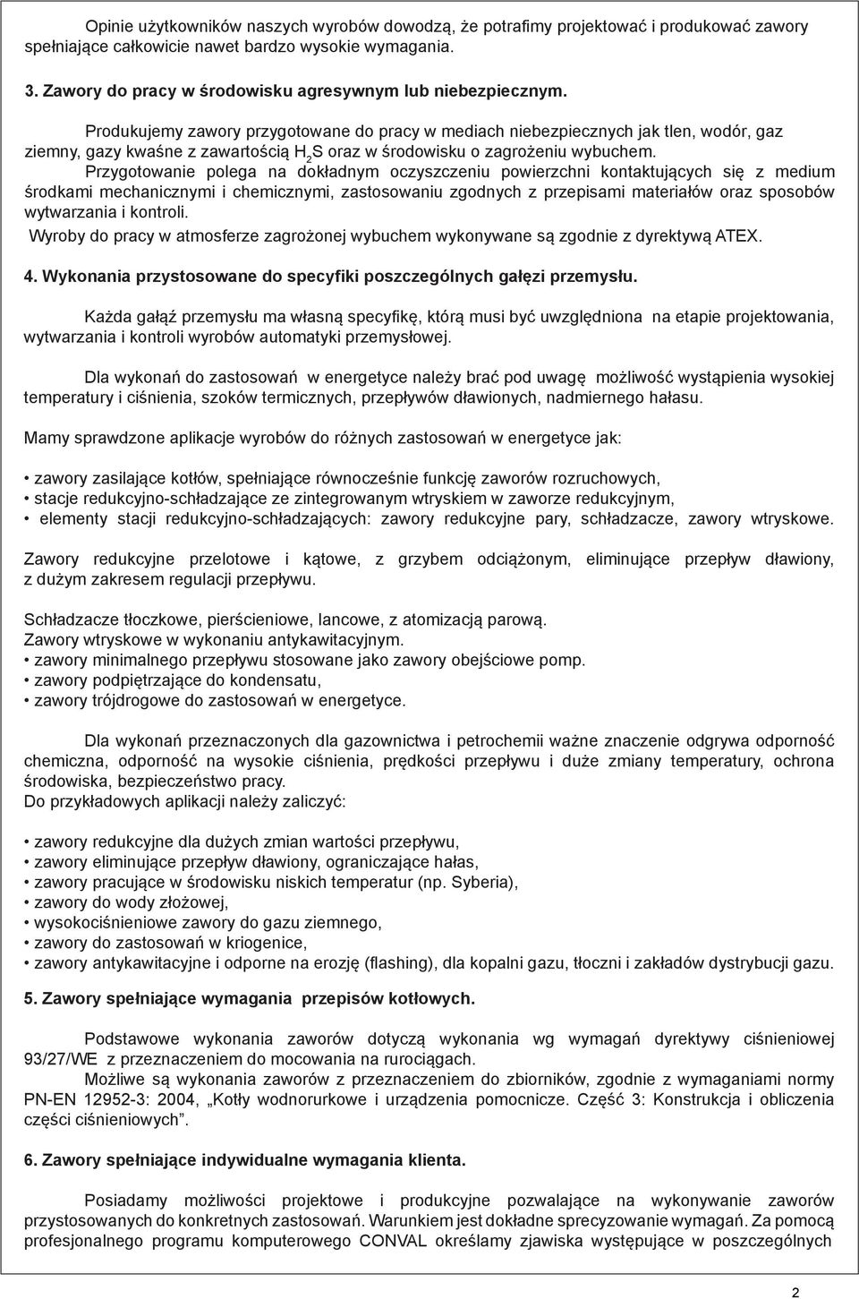 Produkujemy zawory przygotowane do pracy w mediach niebezpiecznych jak tlen, wodór, gaz ziemny, gazy kwaśne z zawartością H 2 S oraz w środowisku o zagrożeniu wybuchem.