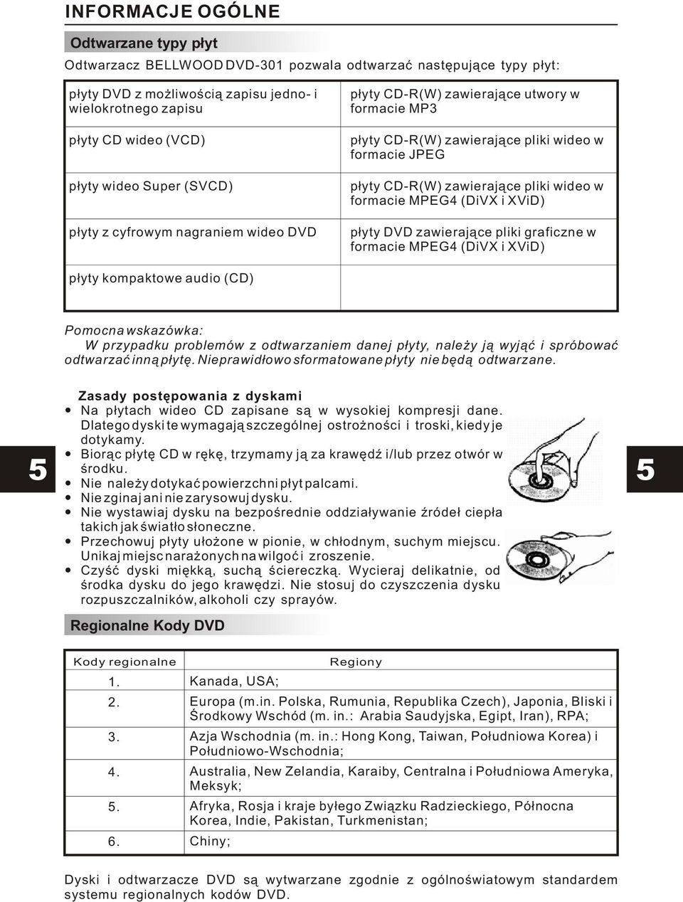 formacie MPEG4 (DiVX i XViD) p³yty DVD zawieraj¹ce pliki graficzne w formacie MPEG4 (DiVX i XViD) p³yty kompaktowe audio (CD) Pomocna wskazówka: W przypadku problemów z odtwarzaniem danej p³yty, nale