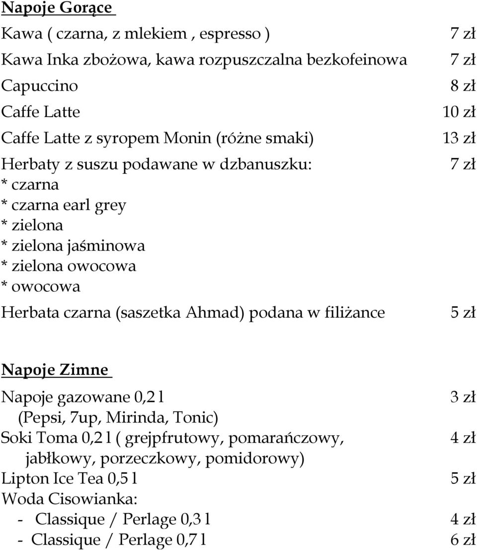 (saszetka Ahmad) podana w filiżance 8 zł 10 zł 13 zł Napoje Zimne Napoje gazowane 0,2 l 3 zł (Pepsi, 7up, Mirinda, Tonic) Soki Toma 0,2 l ( grejpfrutowy,