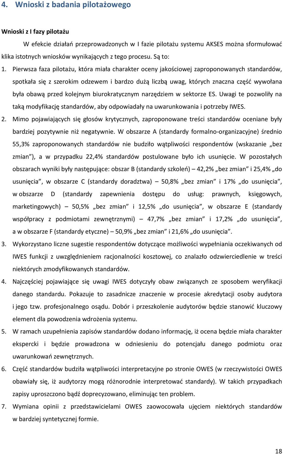 Pierwsza faza pilotażu, która miała charakter oceny jakościowej zaproponowanych standardów, spotkała się z szerokim odzewem i bardzo dużą liczbą uwag, których znaczna część wywołana była obawą przed