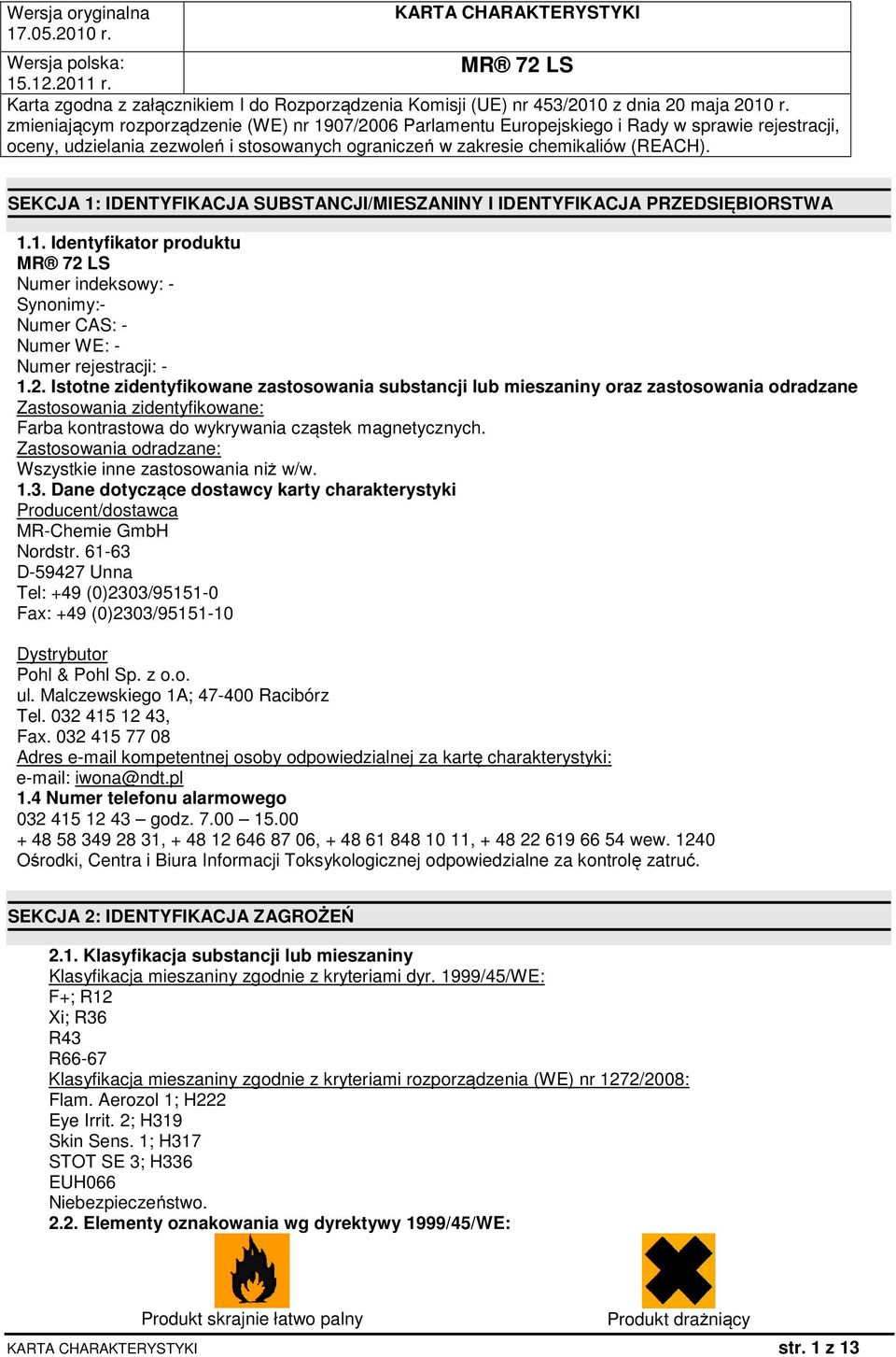 Zastosowania odradzane: Wszystkie inne zastosowania niż w/w. 1.3. Dane dotyczące dostawcy karty charakterystyki Producent/dostawca MR-Chemie GmbH Nordstr.