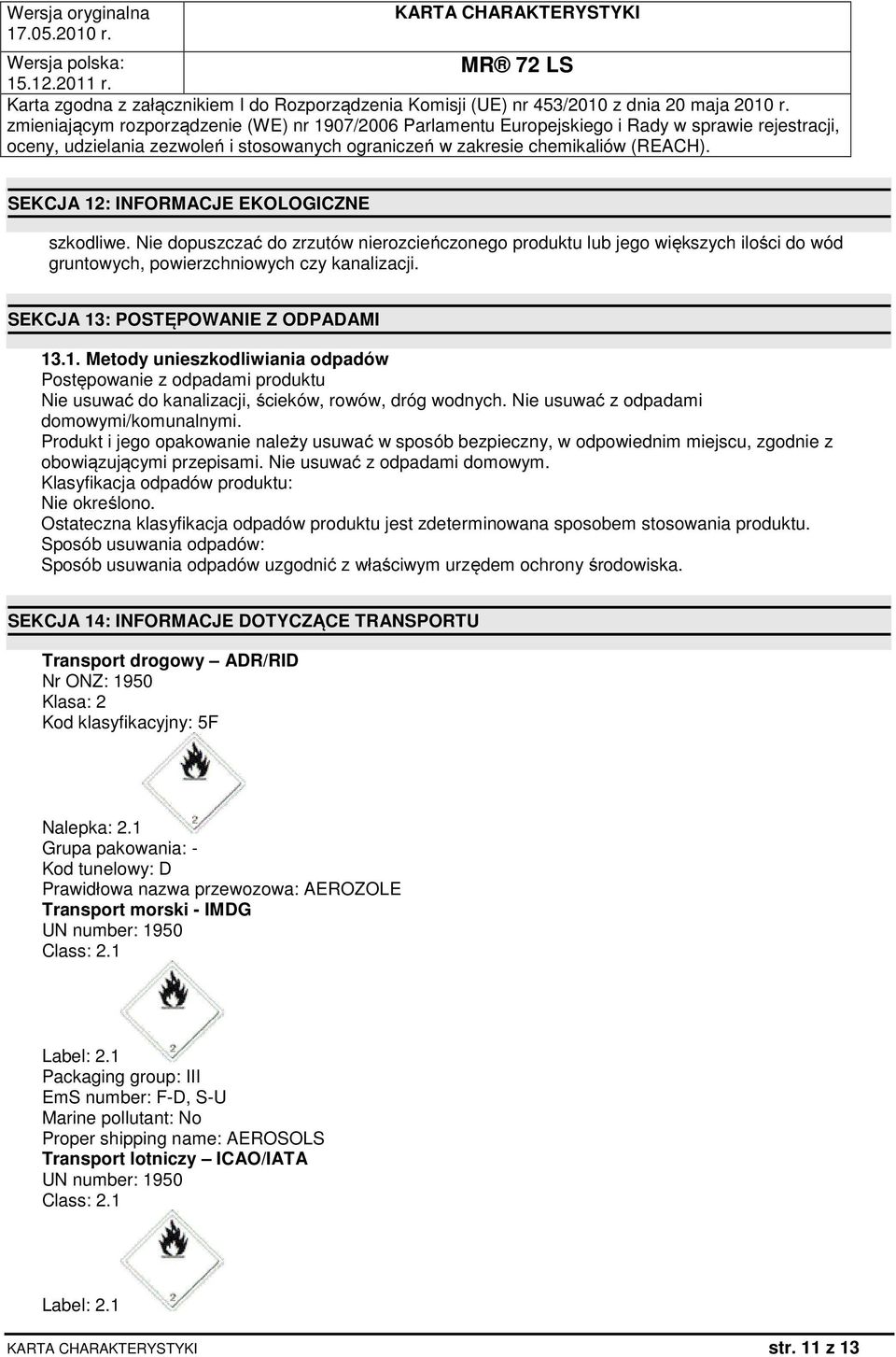 Nie usuwać z odpadami domowymi/komunalnymi. Produkt i jego opakowanie należy usuwać w sposób bezpieczny, w odpowiednim miejscu, zgodnie z obowiązującymi przepisami. Nie usuwać z odpadami domowym.