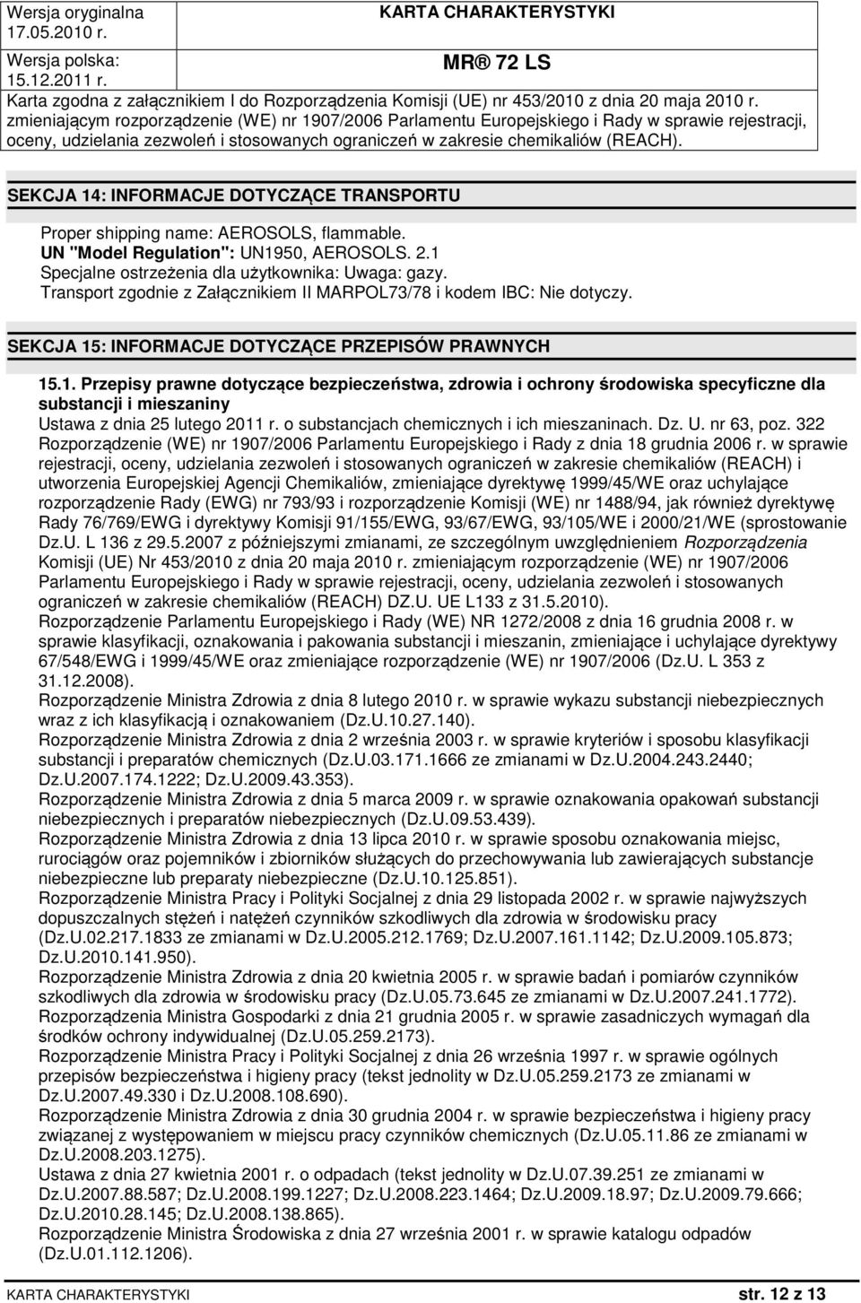 : INFORMACJE DOTYCZĄCE PRZEPISÓW PRAWNYCH 15.1. Przepisy prawne dotyczące bezpieczeństwa, zdrowia i ochrony środowiska specyficzne dla substancji i mieszaniny Ustawa z dnia 25 lutego 2011 r.