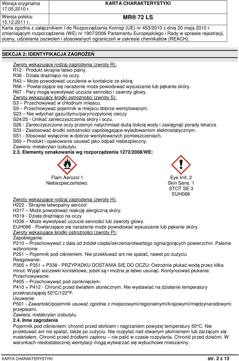 Zwroty wskazujący środki ostrożności (zwroty S): S3 Przechowywać w chłodnym miejscu. S9 Przechowywać pojemnik w miejscu dobrze wentylowanym.