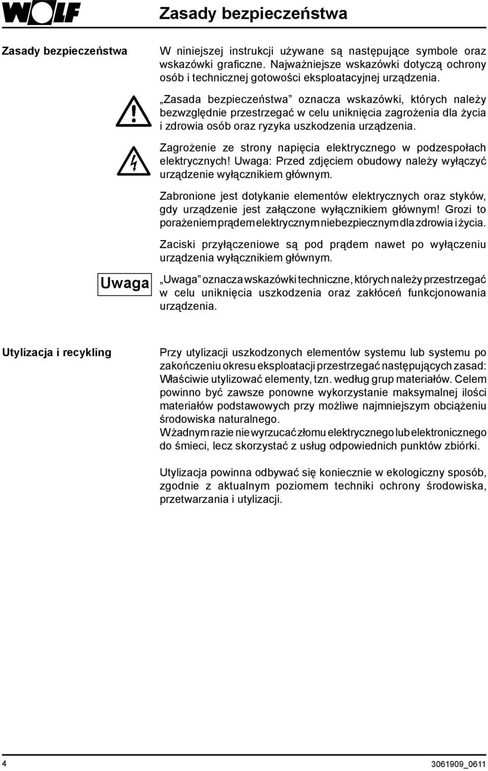 Zasada bezpieczeństwa oznacza wskazówki, których należy bezwzględnie przestrzegać w celu uniknięcia zagrożenia dla życia i zdrowia osób oraz ryzyka uszkodzenia urządzenia.