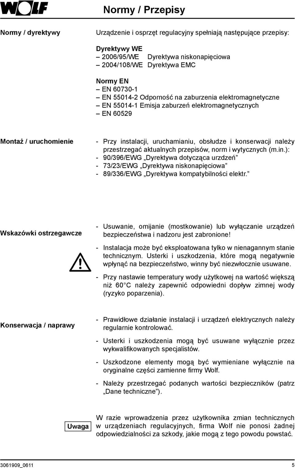 przestrzegać aktualnych przepisów, norm i wytycznych (m.in.): - 90/396/EWG Dyrektywa dotycząca urzdzeń - 73/23/EWG Dyrektywa niskonapięciowa - 89/336/EWG Dyrektywa kompatybilności elektr.