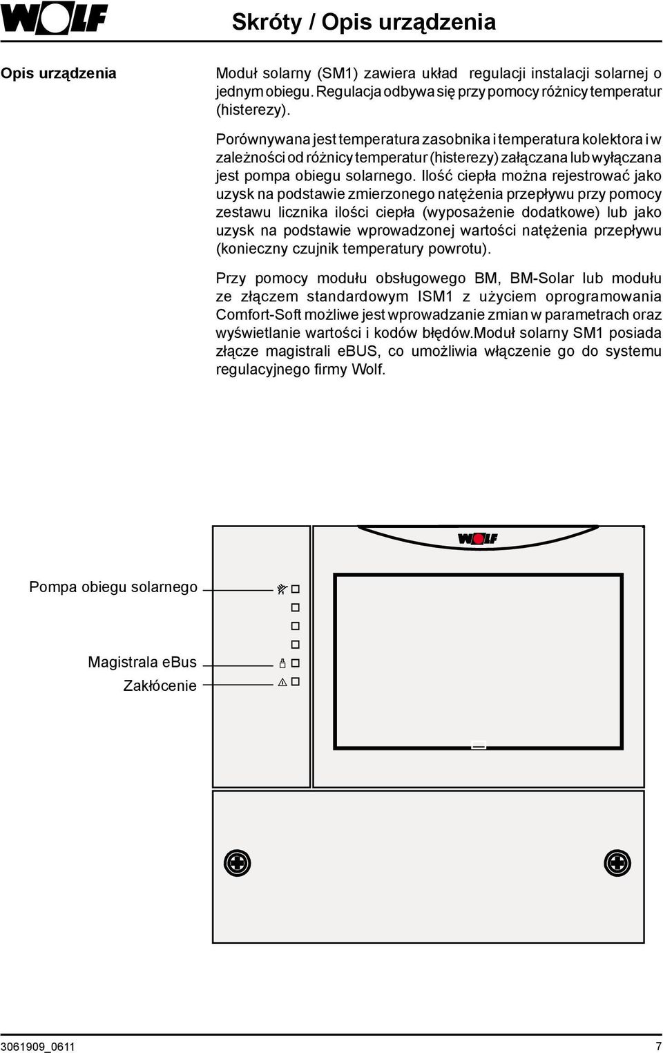 Ilość ciepła można rejestrować jako uzysk na podstawie zmierzonego natężenia przepływu przy pomocy zestawu licznika ilości ciepła (wyposażenie dodatkowe) lub jako uzysk na podstawie wprowadzonej