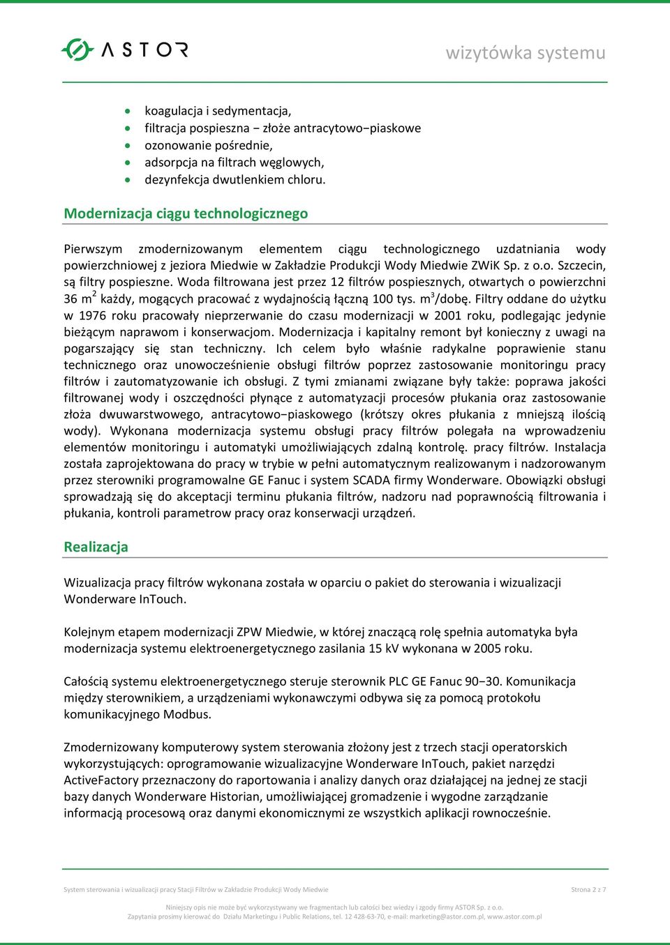 Woda filtrowana jest przez 12 filtrów pospiesznych, otwartych o powierzchni 36 m 2 każdy, mogących pracować z wydajnością łączną 100 tys. m 3 /dobę.