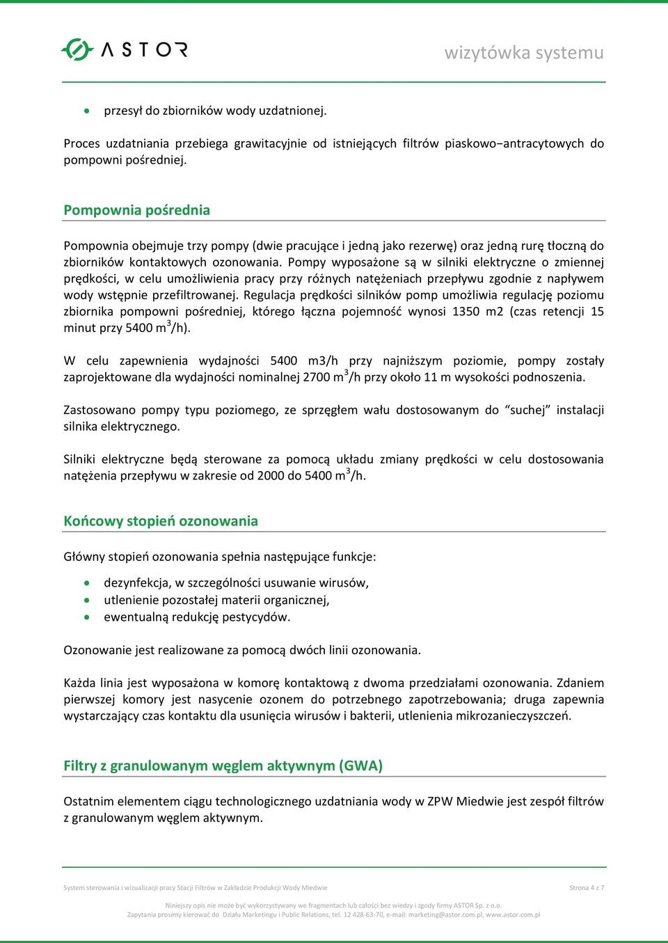 Pompy wyposażone są w silniki elektryczne o zmiennej prędkości, w celu umożliwienia pracy przy różnych natężeniach przepływu zgodnie z napływem wody wstępnie przefiltrowanej.