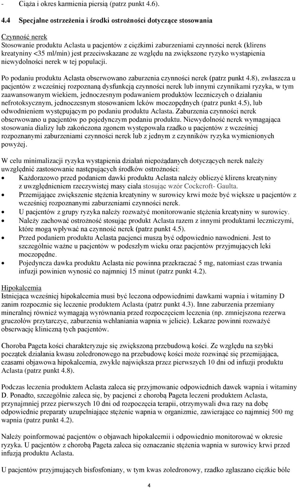 4 Specjalne ostrzeżenia i środki ostrożności dotyczące stosowania Czynność nerek Stosowanie produktu Aclasta u pacjentów z ciężkimi zaburzeniami czynności nerek (klirens kreatyniny <35 ml/min) jest